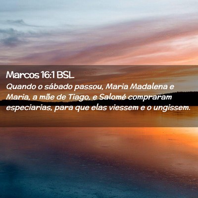 Picture 02 - Marcos 16:1 BSL - Quando o sábado passou, Maria Madalena e Maria, - Bible Verse Picture