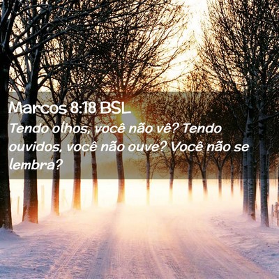 Picture 02 - Marcos 8:18 BSL - Tendo olhos, você não vê? Tendo ouvidos, você - Bible Verse Picture