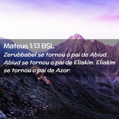 Picture 02 - Mateus 1:13 BSL - Zerubbabel se tornou o pai de Abiud. Abiud se - Bible Verse Picture