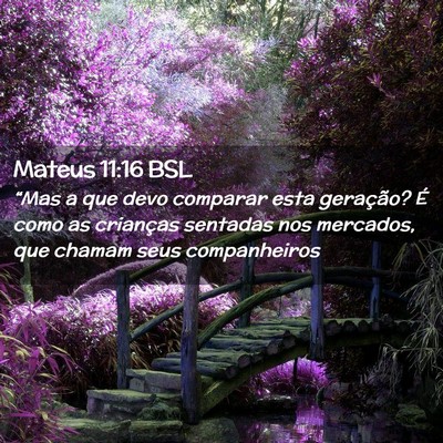 Picture 02 - Mateus 11:16 BSL - “Mas a que devo comparar esta geração? É - Bible Verse Picture