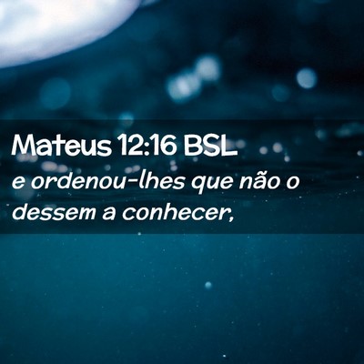 Picture 02 - Mateus 12:16 BSL - e ordenou-lhes que não o dessem a - Bible Verse Picture