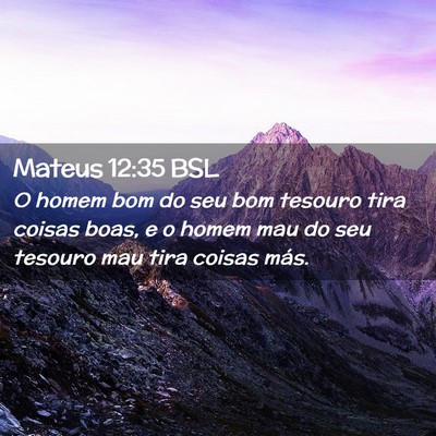Picture 02 - Mateus 12:35 BSL - O homem bom do seu bom tesouro tira coisas boas, - Bible Verse Picture