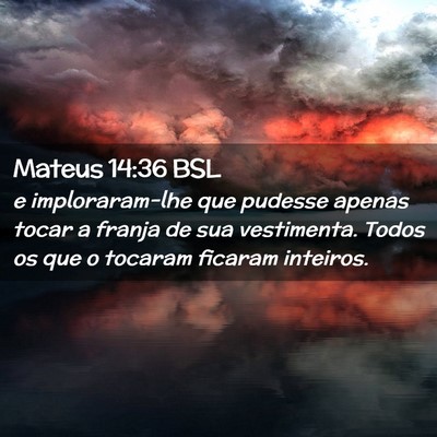 Picture 02 - Mateus 14:36 BSL - e imploraram-lhe que pudesse apenas tocar a - Bible Verse Picture