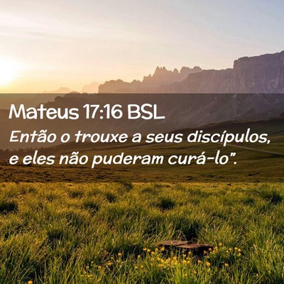 Picture 02 - Mateus 17:16 BSL - Então o trouxe a seus discípulos, e eles não - Bible Verse Picture