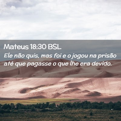 Picture 02 - Mateus 18:30 BSL - Ele não quis, mas foi e o jogou na prisão até - Bible Verse Picture