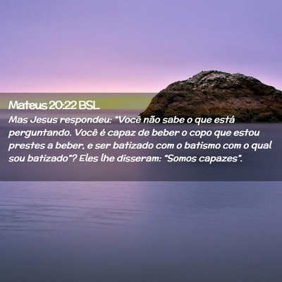 Picture 02 - Mateus 20:22 BSL - Mas Jesus respondeu: “Você não sabe o que - Bible Verse Picture