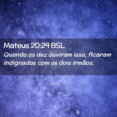 Picture 02 - Mateus 20:24 BSL - Quando os dez ouviram isso, ficaram indignados - Bible Verse Picture
