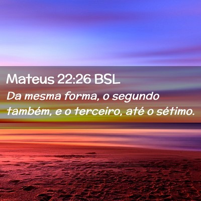 Picture 02 - Mateus 22:26 BSL - Da mesma forma, o segundo também, e o terceiro, - Bible Verse Picture