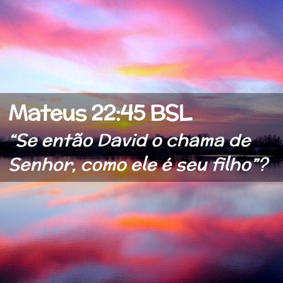 Picture 02 - Mateus 22:45 BSL - “Se então David o chama de Senhor, como ele é - Bible Verse Picture