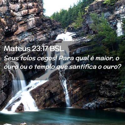 Picture 02 - Mateus 23:17 BSL - Seus tolos cegos! Para qual é maior, o ouro ou o - Bible Verse Picture
