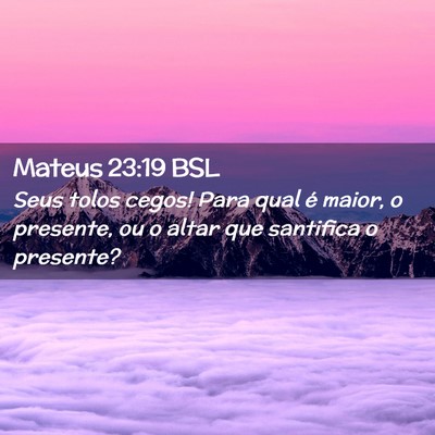 Picture 02 - Mateus 23:19 BSL - Seus tolos cegos! Para qual é maior, o presente, - Bible Verse Picture
