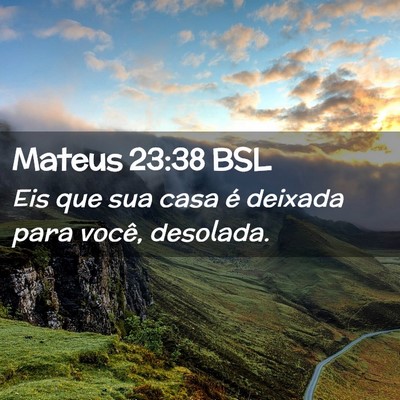 Picture 02 - Mateus 23:38 BSL - Eis que sua casa é deixada para você, - Bible Verse Picture