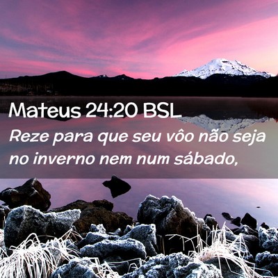 Picture 02 - Mateus 24:20 BSL - Reze para que seu vôo não seja no inverno nem - Bible Verse Picture