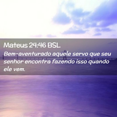 Picture 02 - Mateus 24:46 BSL - Bem-aventurado aquele servo que seu senhor - Bible Verse Picture