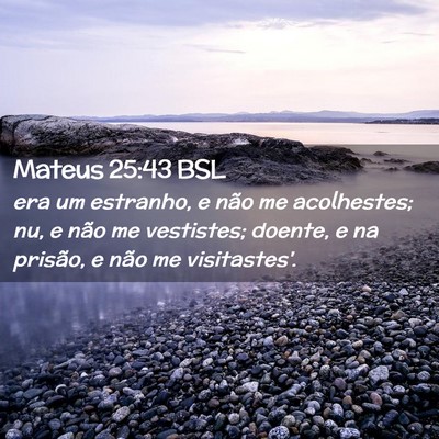 Picture 02 - Mateus 25:43 BSL - era um estranho, e não me acolhestes; nu, e não - Bible Verse Picture