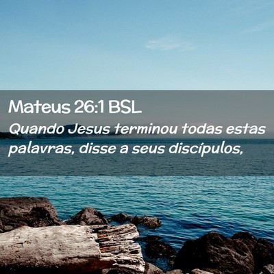 Picture 02 - Mateus 26:1 BSL - Quando Jesus terminou todas estas palavras, disse - Bible Verse Picture