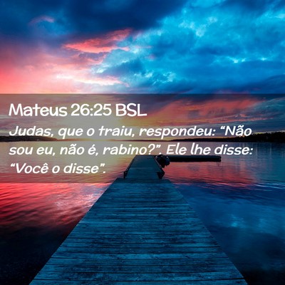 Picture 02 - Mateus 26:25 BSL - Judas, que o traiu, respondeu: “Não sou eu, - Bible Verse Picture