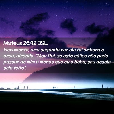 Picture 02 - Mateus 26:42 BSL - Novamente, uma segunda vez ele foi embora e orou, - Bible Verse Picture