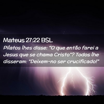 Picture 02 - Mateus 27:22 BSL - Pilatos lhes disse: “O que então farei a Jesus - Bible Verse Picture