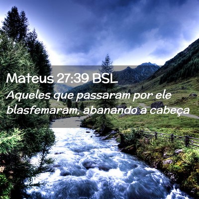 Picture 02 - Mateus 27:39 BSL - Aqueles que passaram por ele blasfemaram, - Bible Verse Picture