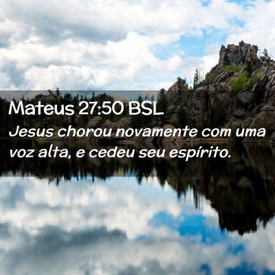 Picture 02 - Mateus 27:50 BSL - Jesus chorou novamente com uma voz alta, e cedeu - Bible Verse Picture