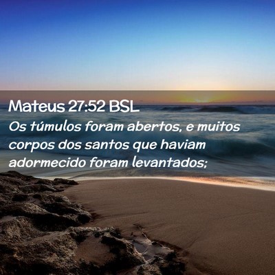 Picture 02 - Mateus 27:52 BSL - Os túmulos foram abertos, e muitos corpos dos - Bible Verse Picture