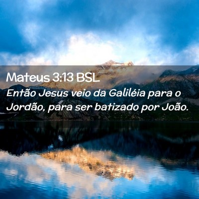 Picture 02 - Mateus 3:13 BSL - Então Jesus veio da Galiléia para o Jordão, - Bible Verse Picture