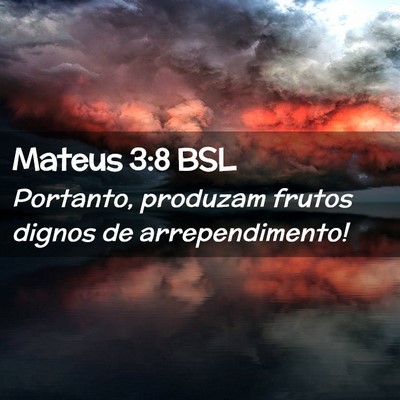 Picture 02 - Mateus 3:8 BSL - Portanto, produzam frutos dignos de - Bible Verse Picture