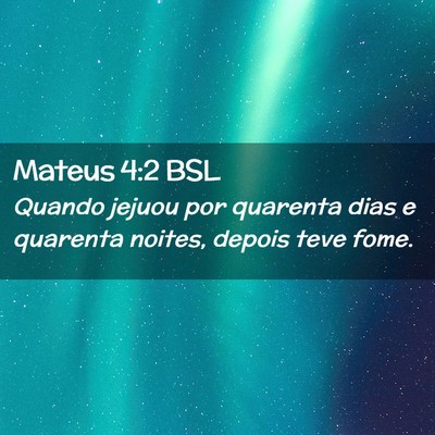 Picture 02 - Mateus 4:2 BSL - Quando jejuou por quarenta dias e quarenta - Bible Verse Picture