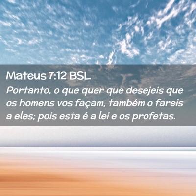 Picture 02 - Mateus 7:12 BSL - Portanto, o que quer que desejeis que os homens - Bible Verse Picture