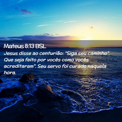 Picture 02 - Mateus 8:13 BSL - Jesus disse ao centurião: “Siga seu - Bible Verse Picture