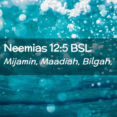 Picture 02 - Neemias 12:5 BSL - Mijamin, Maadiah, - Bible Verse Picture