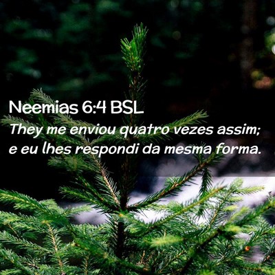 Picture 02 - Neemias 6:4 BSL - They me enviou quatro vezes assim; e eu lhes - Bible Verse Picture
