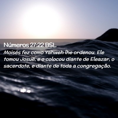 Picture 02 - Números 27:22 BSL - Moisés fez como Yahweh lhe ordenou. Ele tomou - Bible Verse Picture