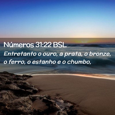 Picture 02 - Números 31:22 BSL - Entretanto o ouro, a prata, o bronze, o ferro, o - Bible Verse Picture
