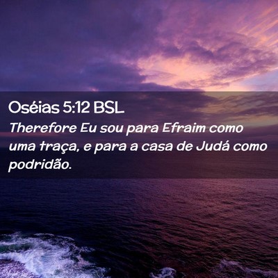 Picture 02 - Oséias 5:12 BSL - Therefore Eu sou para Efraim como uma traça, e - Bible Verse Picture