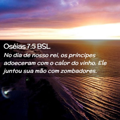 Picture 02 - Oséias 7:5 BSL - No dia de nosso rei, os príncipes adoeceram com - Bible Verse Picture