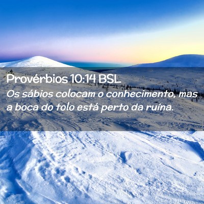 Picture 02 - Provérbios 10:14 BSL - Os sábios colocam o conhecimento, mas a boca do - Bible Verse Picture