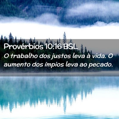 Picture 02 - Provérbios 10:16 BSL - O trabalho dos justos leva à vida. O aumento dos - Bible Verse Picture