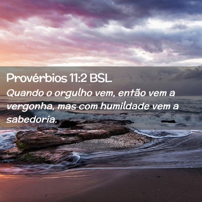 Picture 02 - Provérbios 11:2 BSL - Quando o orgulho vem, então vem a vergonha, mas - Bible Verse Picture