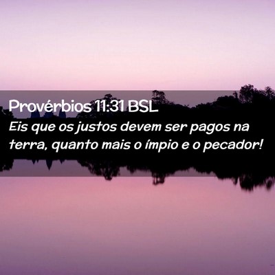 Picture 02 - Provérbios 11:31 BSL - Eis que os justos devem ser pagos na terra, - Bible Verse Picture