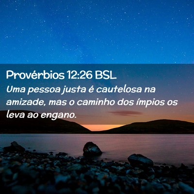 Picture 02 - Provérbios 12:26 BSL - Uma pessoa justa é cautelosa na amizade, mas o - Bible Verse Picture