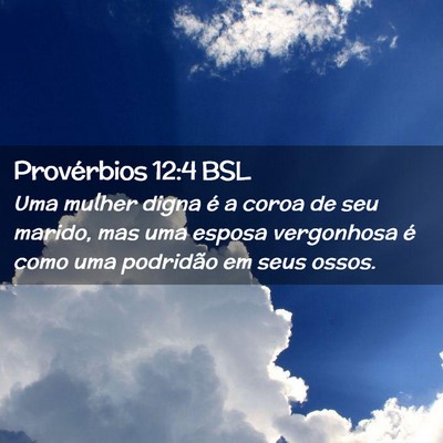 Picture 02 - Provérbios 12:4 BSL - Uma mulher digna é a coroa de seu marido, mas - Bible Verse Picture