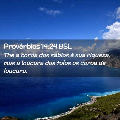 Picture 02 - Provérbios 14:24 BSL - The a coroa dos sábios é sua riqueza, mas a - Bible Verse Picture