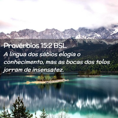 Picture 02 - Provérbios 15:2 BSL - A língua dos sábios elogia o conhecimento, mas - Bible Verse Picture
