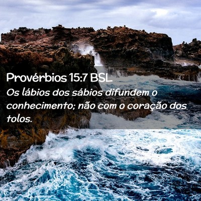 Picture 02 - Provérbios 15:7 BSL - Os lábios dos sábios difundem o conhecimento; - Bible Verse Picture