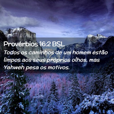 Picture 02 - Provérbios 16:2 BSL - Todos os caminhos de um homem estão limpos aos - Bible Verse Picture