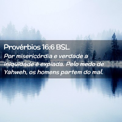 Picture 02 - Provérbios 16:6 BSL - Por misericórdia e verdade a iniqüidade é - Bible Verse Picture