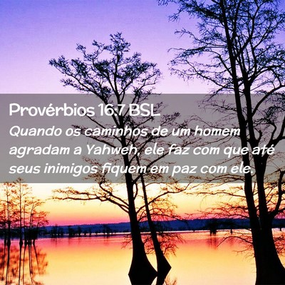 Picture 02 - Provérbios 16:7 BSL - Quando os caminhos de um homem agradam a Yahweh, - Bible Verse Picture
