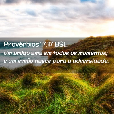 Picture 02 - Provérbios 17:17 BSL - Um amigo ama em todos os momentos; e um irmão - Bible Verse Picture